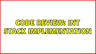 Code Review Int stack implementation 2 Solutions