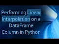 Performing Linear Interpolation on a DataFrame Column in Python