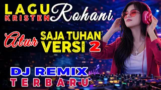dj remix atur saja tuhan hidupku milik mu versi 2 lagu rohani penguat iman steven pakpahan