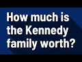 How much is the Kennedy family worth