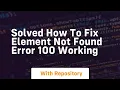solved how to fix element not found error 100 working