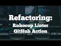 Refactoring Ruby Rubocop Linter Github Action