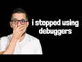 This might be stupid but I don t debug my code anymore