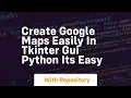 Create google maps easily in tkinter gui python its easy