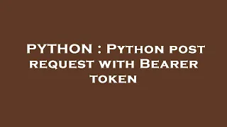 PYTHON Python post request with Bearer token