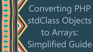 Converting PHP stdClass Objects to Arrays Simplified Guide