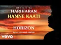 Lagu Hamne Kaati - Horizon | Hariharan Official Song