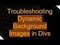 Troubleshooting Dynamic Background Images in Divs