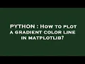 PYTHON How to plot a gradient color line in matplotlib