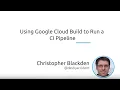 How to Use Google Cloud Build to Run a CI Pipeline