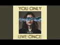 You Only Live Once
