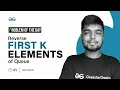 POTD - 2024 Reverse First K elements of Queue Problem of the Day GeeksforGeeks