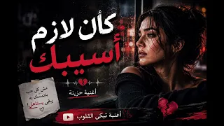  كان لازم أسيبك   أغنية حزينة مؤثرة       دندنها