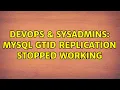 DevOps SysAdmins Mysql GTID replication stopped working