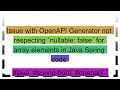 Issue with OpenAPI Generator not respecting nullable false for array elements in Java Spring cod