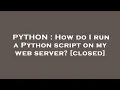 PYTHON How do I run a Python script on my web server