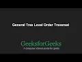 General Tree Level Order Traversal GeeksforGeeks