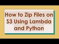 How to Zip Files on S3 Using Lambda and Python