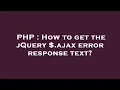 PHP How to get the jQuery ajax error response text