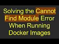 Solving the Cannot Find Module Error When Running Docker Images