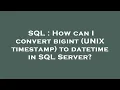 SQL How can I convert bigint UNIX timestamp to datetime in SQL Server