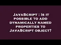 JavaScript Is it possible to add dynamically named properties to JavaScript object
