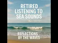 Retired Listening to Sea Sounds, Inner Journey in the Tide