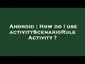 Android How do I use activityScenarioRule Activity