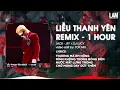 Download Lagu Liễu Thanh Yên Remix 1 Hour - Jack - J97 ♫ Thương Em Má Hồng Lạnh Câm Trong Bóng Đêm Remix
