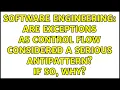 Software Engineering Are exceptions as control flow considered a serious antipattern If so Why