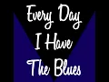 Every Day I Have The Blues