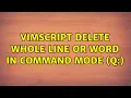 vimscript delete whole line or word in command mode q