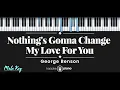 Download Lagu Nothing's Gonna Change My Love For You - George Benson (KARAOKE PIANO - MALE KEY)