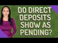 Do direct deposits show as pending