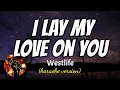 Download Lagu I LAY MY LOVE ON YOU - WESTLIFE (karaoke version)