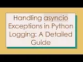 Handling asyncio Exceptions in Python Logging A Detailed Guide