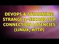 DevOps SysAdmins Strange 3-second tcp connection latencies Linux HTTP 4 Solutions