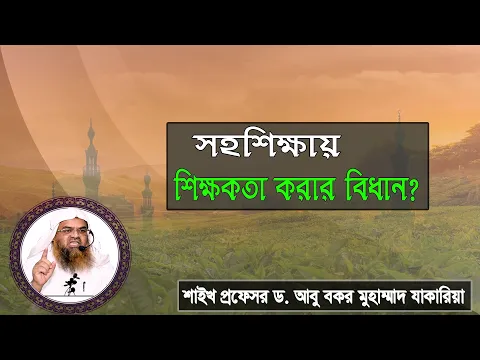 প্রশ্ন : সহশিক্ষায় শিক্ষকতা করার বিধান? শাইখ প্রফেসর ড. আবু বকর মুহাম্মাদ যাকারিয়া