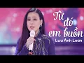 Download Lagu Từ Đó Em Buồn - Lưu Ánh Loan | Nữ Ca Sĩ Xinh Đẹp Với Giọng Ca Trầm Ấm Khiến Bao Người Mê