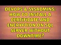 DevOps SysAdmins How to install a certificate and encryption on SQL Server without downtime