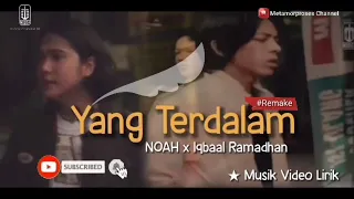 noah x iqbaal ramadhan yang terdalam remake musik video lirik 