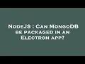 NodeJS Can MongoDB be packaged in an Electron app