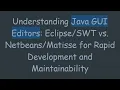 Understanding Java GUI Editors vs for Rapid Development and Maintaina