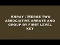 Array Merge two associative arrays and group by first level key