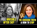 Why You FEEL Invisible After 50 And How to Stop