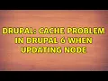 Drupal Cache problem in Drupal 6 when updating node 2 Solutions