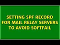 Setting SPF record for mail relay servers to avoid softfail
