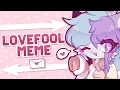 Lagu LOVEFOOL // ORIGINAL ANIMATION MEME ♡