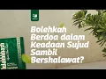 Download Lagu Bolehkah Berdoa dalam Keadaan Sujud Sambil Bershalawat?