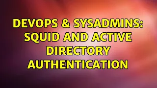 DevOps SysAdmins Squid and Active Directory authentication